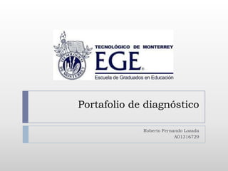 Portafolio de diagnóstico
Roberto Fernando Lozada
A01316729

 