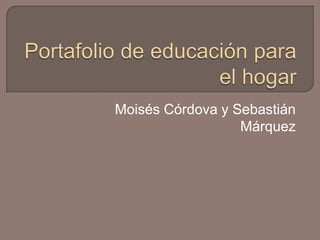Moisés Córdova y Sebastián
Márquez
 