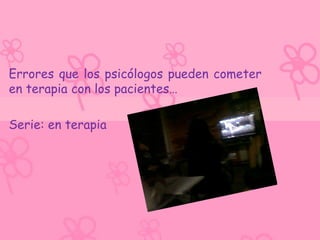 Errores que los psicólogos pueden cometer
en terapia con los pacientes…

Serie: en terapia
 