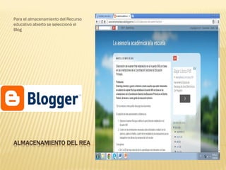 ALMACENAMIENTO DEL REA 
Para el almacenamiento del Recurso educativo abierto se seleccionó el Blog 
 