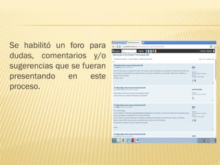 Se habilitó un foro para dudas, comentarios y/o sugerencias que se fueran presentando en este proceso.  