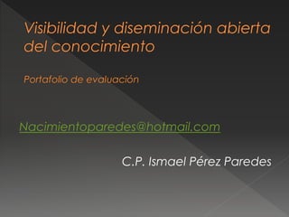 Nacimientoparedes@hotmail.com 
C.P. Ismael Pérez Paredes 
 