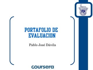 Portafolio de
Evaluacion
 
Pablo José Dávila
 