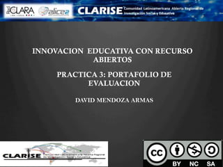 INNOVACION EDUCATIVA CON RECURSO
ABIERTOS
PRACTICA 3: PORTAFOLIO DE
EVALUACION
DAVID MENDOZA ARMAS
 