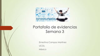 Portafolio de evidencias
Semana 3
Ernestina Campos Martínez
UCOL
México
 