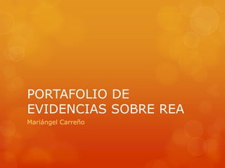 PORTAFOLIO DE
EVIDENCIAS SOBRE REA
Mariángel Carreño
 