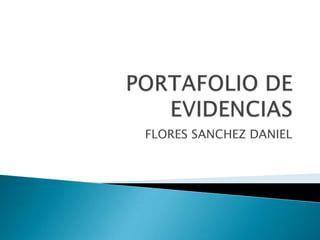 PORTAFOLIO DE EVIDENCIAS FLORES SANCHEZ DANIEL 