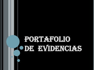 PORTAFOLIO
DE EVIDENCIAS
 