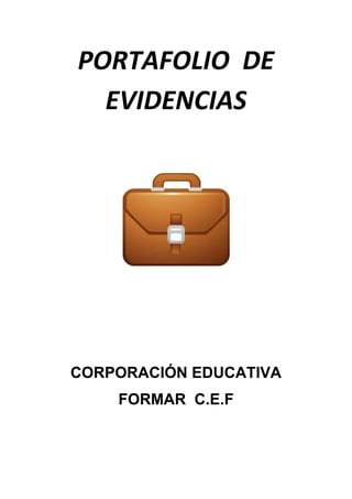 PORTAFOLIO DE
EVIDENCIAS

CORPORACIÓN EDUCATIVA
FORMAR C.E.F

 