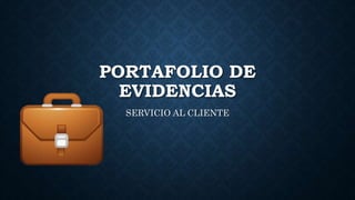 PORTAFOLIO DE 
EVIDENCIAS 
SERVICIO AL CLIENTE 
 