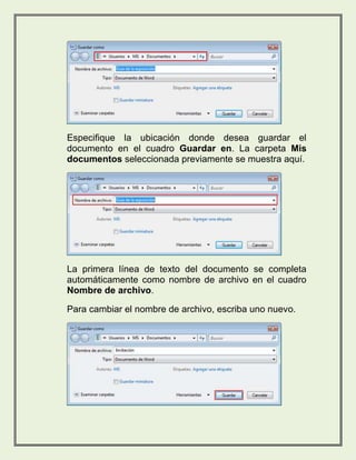 Especifique la ubicación donde desea guardar el 
documento en el cuadro Guardar en. La carpeta Mis 
documentos seleccionada previamente se muestra aquí. 
La primera línea de texto del documento se completa 
automáticamente como nombre de archivo en el cuadro 
Nombre de archivo. 
Para cambiar el nombre de archivo, escriba uno nuevo. 
 