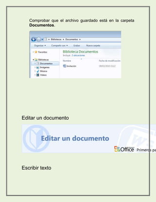 Comprobar que el archivo guardado está en la carpeta 
Documentos. 
Editar un documento 
Escribir texto 
 