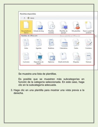 Se muestra una lista de plantillas. 
Es posible que se muestren más subcategorías en 
función de la categoría seleccionada. En este caso, haga 
clic en la subcategoría adecuada. 
3. Haga clic en una plantilla para mostrar una vista previa a la 
derecha. 
 