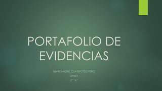 PORTAFOLIO DE
EVIDENCIAS
THARE MICHEL CUATEPOTZO PEREZ
UPAET
2° “A”
 