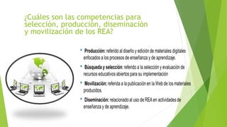 ¿Cuáles son las competencias para
selección, producción, diseminación
y movilización de los REA?
 