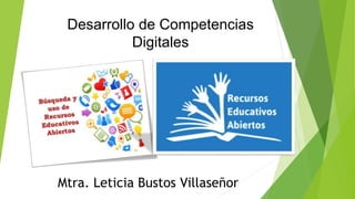 Desarrollo de Competencias
Digitales
Mtra. Leticia Bustos Villaseñor
 