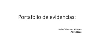 Portafolio de evidencias:
Isaias Toledano Alatoma
A01681222
 
