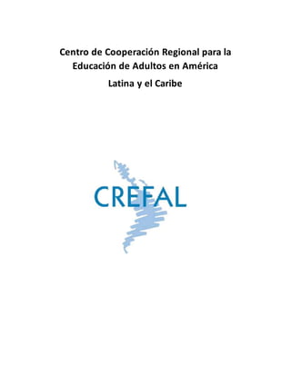 Centro de Cooperación Regional para la
Educación de Adultos en América
Latina y el Caribe
 