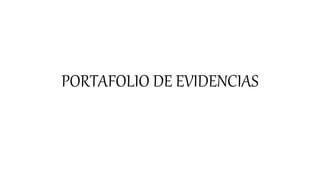 PORTAFOLIO DE EVIDENCIAS
 