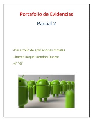 Portafolio de Evidencias
Parcial 2
-Desarrollo de aplicaciones móviles
-Jimena Raquel Rendón Duarte
-4° “G”
 