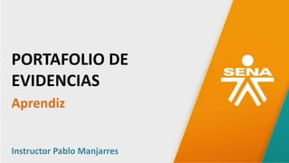 GC-F-004 V.01
PORTAFOLIO DE
EVIDENCIAS
Aprendiz
Instructor Pablo Manjarres
 