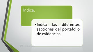 Índice.
•Indica las diferentes
secciones del portafolio
de evidencias.
LEP BINE Mónica Analín Luna Chti
 