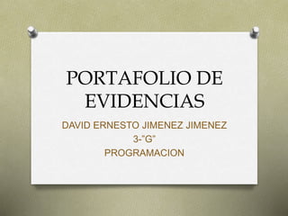 PORTAFOLIO DE
EVIDENCIAS
DAVID ERNESTO JIMENEZ JIMENEZ
3-”G”
PROGRAMACION
 