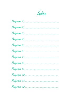 Índice
Programa 1………………………………………
Programa 2………………………………………
Programa 3………………………………………
Programa 4………………………………………
Programa 5……………………………………...
Programa 6………………………………………
Programa 7………………………………………
Programa 8………………………………………
Programa 9………………………………………
Programa 10…………………………………….
Programa 11…………………………………….
Programa 12…………………………………….
 
