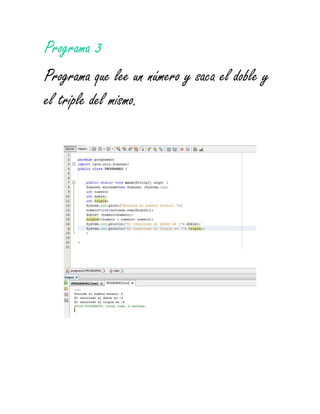 Programa 3
Programa que lee un número y saca el doble y
el triple del mismo.
 