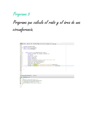 Programa 5
Programa que calcula el radio y el área de una
circunferencia.
 