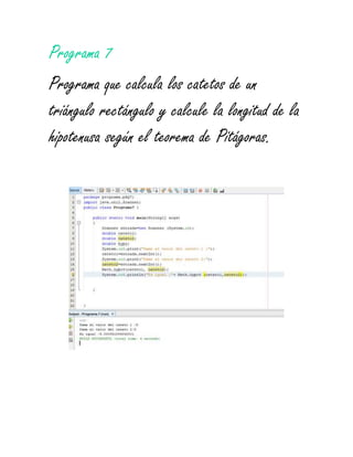 Programa 7
Programa que calcula los catetos de un
triángulo rectángulo y calcule la longitud de la
hipotenusa según el teorema de Pitágoras.
 