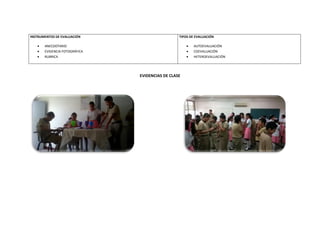 INSTRUMENTOS DE EVALUACIÓN
 ANECDOTARIO
 EVIDENCIA FOTOGRÁFICA
 RUBRICA
TIPOS DE EVALUACIÓN
 AUTOEVALUACIÓN
 COEVALUACIÓN
 HETEROEVALUACIÓN
EVIDENCIAS DE CLASE
 