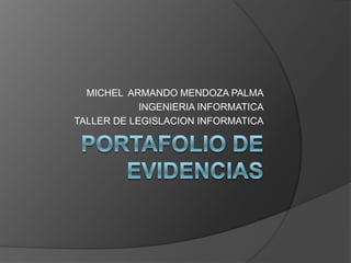 MICHEL ARMANDO MENDOZA PALMA
INGENIERIA INFORMATICA
TALLER DE LEGISLACION INFORMATICA

 