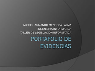 MICHEL ARMANDO MENDOZA PALMA
INGENIERIA INFORMATICA
TALLER DE LEGISLACION INFORMATICA
 