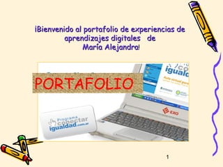 1
¡Bienvenido al portafolio de experiencias de¡Bienvenido al portafolio de experiencias de
aprendizajes digitales deaprendizajes digitales de
María AlejandraMaría Alejandra!!
PORTAFOLIO
 