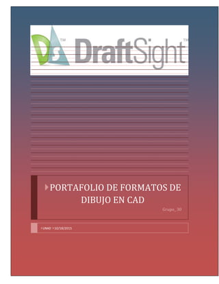 PORTAFOLIO DE FORMATOS DE
DIBUJO EN CAD
Grupo_ 30
UNAD 10/18/2015
 