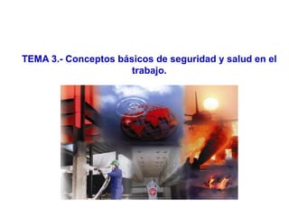 TEMA 3.- Conceptos básicos de seguridad y salud en el
trabajo.
 