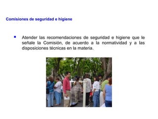  Atender las recomendaciones de seguridad e higiene que le
señale la Comisión, de acuerdo a la normatividad y a las
disposiciones técnicas en la materia.
Comisiones de seguridad e higiene
 