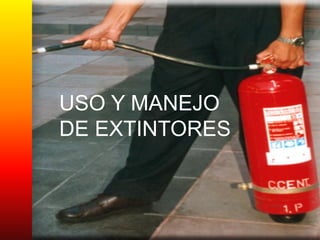 USO Y MANEJO
DE EXTINTORES
 