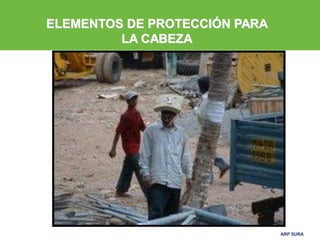 ARP SURAARP SURA
ELEMENTOS DE PROTECCIÓN PARA
LA CABEZA
 