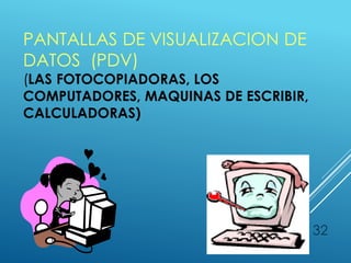 PANTALLAS DE VISUALIZACION DE
DATOS (PDV)
(LAS FOTOCOPIADORAS, LOS
COMPUTADORES, MAQUINAS DE ESCRIBIR,
CALCULADORAS)
32
 
