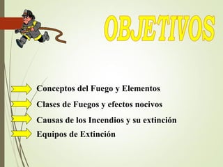 Causas de los Incendios y su extinción
Conceptos del Fuego y Elementos
Clases de Fuegos y efectos nocivos
Equipos de Extinción
 