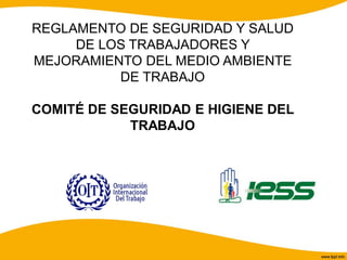 REGLAMENTO DE SEGURIDAD Y SALUD
DE LOS TRABAJADORES Y
MEJORAMIENTO DEL MEDIO AMBIENTE
DE TRABAJO
COMITÉ DE SEGURIDAD E HIGIENE DEL
TRABAJO
 