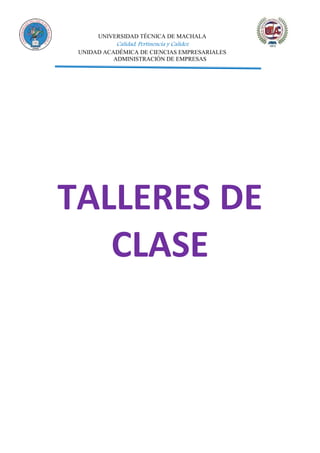 UNIVERSIDAD TÉCNICA DE MACHALA
Calidad, Pertinencia y Calidez
UNIDAD ACADÉMICA DE CIENCIAS EMPRESARIALES
ADMINISTRACIÓN DE EMPRESAS
TALLERES DE
CLASE
 