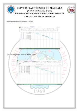 UNIVERSIDAD TÉCNICA DE MACHALA
Calidad, Pertinencia y Calidez
UNIDAD ACADÉMICA DE CIENCIAS EMPRESARIALES
ADMINISTRACIÓN DE EMPRESAS
Dividimos nuestra tarea en 3 fases
Aplicar sangrías a los días de las fases
 