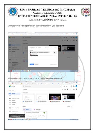 UNIVERSIDAD TÉCNICA DE MACHALA
Calidad, Pertinencia y Calidez
UNIDAD ACADÉMICA DE CIENCIAS EMPRESARIALES
ADMINISTRACIÓN DE EMPRESAS
Compartimos la carpeta con dos compañeros y la docente
Ahora obtenemos el enlace de la carpeta para compartir
 