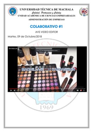 UNIVERSIDAD TÉCNICA DE MACHALA
Calidad, Pertinencia y Calidez
UNIDAD ACADÉMICA DE CIENCIAS EMPRESARIALES
ADMINISTRACIÓN DE EMPRESAS
AVS VIDEO EDITOR
Martes, 09 de Octubre/2018
 
