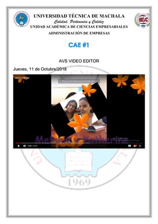UNIVERSIDAD TÉCNICA DE MACHALA
Calidad, Pertinencia y Calidez
UNIDAD ACADÉMICA DE CIENCIAS EMPRESARIALES
ADMINISTRACIÓN DE EMPRESAS
AVS VIDEO EDITOR
Jueves, 11 de Octubre/2018
 