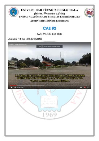 UNIVERSIDAD TÉCNICA DE MACHALA
Calidad, Pertinencia y Calidez
UNIDAD ACADÉMICA DE CIENCIAS EMPRESARIALES
ADMINISTRACIÓN DE EMPRESAS
AVS VIDEO EDITOR
Jueves, 11 de Octubre/2018
 