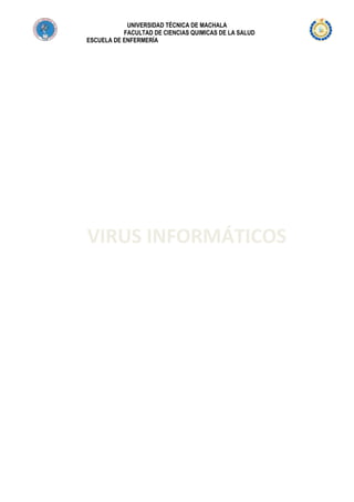 UNIVERSIDAD TÉCNICA DE MACHALA
FACULTAD DE CIENCIAS QUIMICAS DE LA SALUD
ESCUELA DE ENFERMERÍA

VIRUS INFORMÁTICOS

 